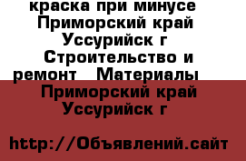 краска при минусе - Приморский край, Уссурийск г. Строительство и ремонт » Материалы   . Приморский край,Уссурийск г.